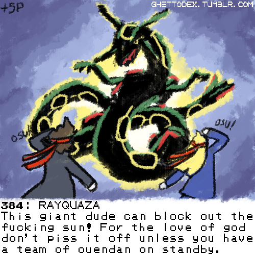 384: RAYQUAZAThis giant dude can block out the fucking sun! For the love of god don’t piss it 