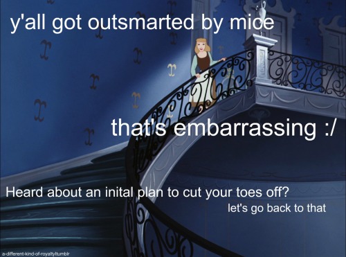 a-different-kind-of-royalty:I have this headcanon that Cinderella constantly made a lot of snide-ass
