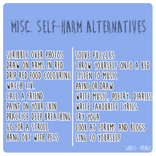 pixiedusthappythoughts:  ghost—prince:  I made a list of self-harm alternatives and distractions!! most will not need many, if any, resources, and certainly not any you won’t have. all sources can be found under the ‘read more’! thank you for