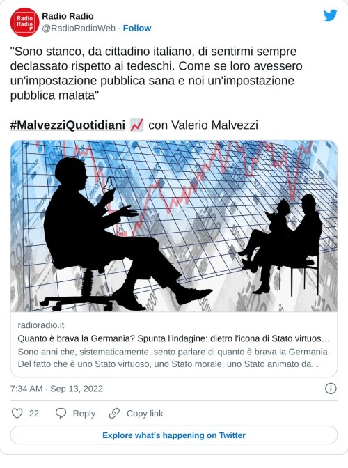 "Sono stanco, da cittadino italiano, di sentirmi sempre declassato rispetto ai tedeschi. Come se loro avessero un'impostazione pubblica sana e noi un'impostazione pubblica malata"#MalvezziQuotidiani 📈 con Valerio Malvezzi https://t.co/kO7lR9Xxjd  — Radio Radio (@RadioRadioWeb) September 13, 2022