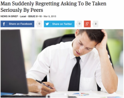 theonion:  Man Suddenly Regretting Asking To Be Taken Seriously By Peers 