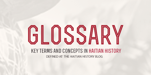 haitianhistory: Here is a small glossary of key terms and concepts regarding Haitian history. Consid