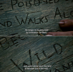 anamorphosis-and-isolate:― Into the Wild (2007)Chris: No longer to be poisoned by civilization, he flees…and walks alone upon the land to become lost in the wild.