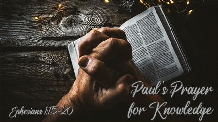 Paul's Prayer for Knowledge Ephesians 1:15-20