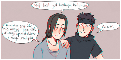 Itachi: My brother is an idiotShisui: I knoItachi: I love him but I can’t take this anymore, I