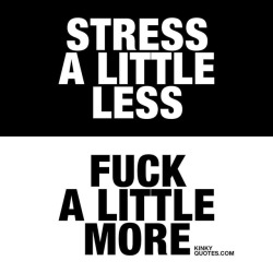 Kinkyquotes:  Stress A Little Less. Fuck A Little More. 👍😀😈  Simply Because..