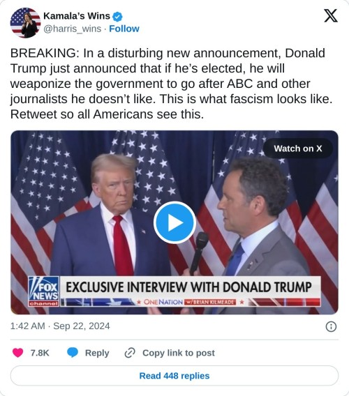 BREAKING: In a disturbing new announcement, Donald Trump just announced that if he’s elected, he will weaponize the government to go after ABC and other journalists he doesn’t like. This is what fascism looks like. Retweet so all Americans see this. pic.twitter.com/6InVCHZeVe

— Kamala’s Wins (@harris_wins) September 22, 2024