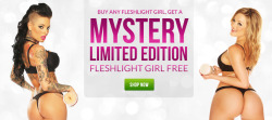 fleshlight:  Buy 1 Get 1 Free! That’s a pretty ‘bang’in’ deal ;)