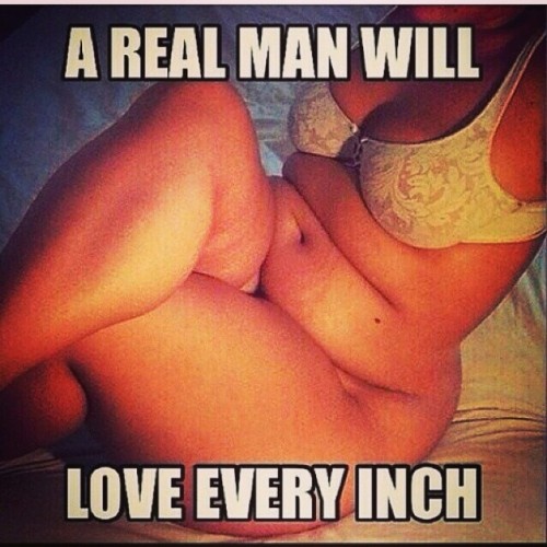 ourtwistedfantasy:  djismegs45:  All women I love me a big girl that own her body right #bbwlover #biggirllover  i’m just going to love my woman regardless of her body size 