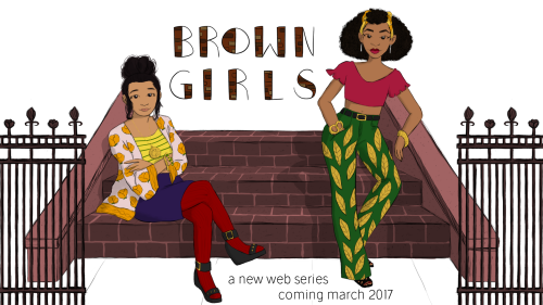 teacups-of-ink:ournamesaresam:Super excited to announce our new web series: Brown Girls. Written by 