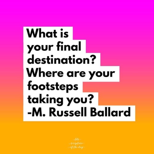 What is your final destination? Where are your footsteps taking you?⠀ —M. Russell Ballard⠀ .⠀ Link i