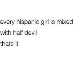 Ain&rsquo;t that the damn truth!!! Lmao, but I still love my Hispanics/Latinas!!! 😈😘 😇