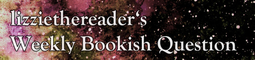 lizziethereader:Weekly Bookish Question #276 (March 13th - March 19th):Are there books you read 
