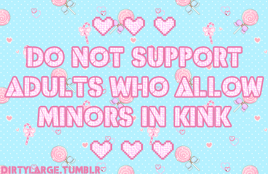 dirtylarge:✨ keep kids out of kink✨ keep adults who support kids out of kink✨ remember that followin