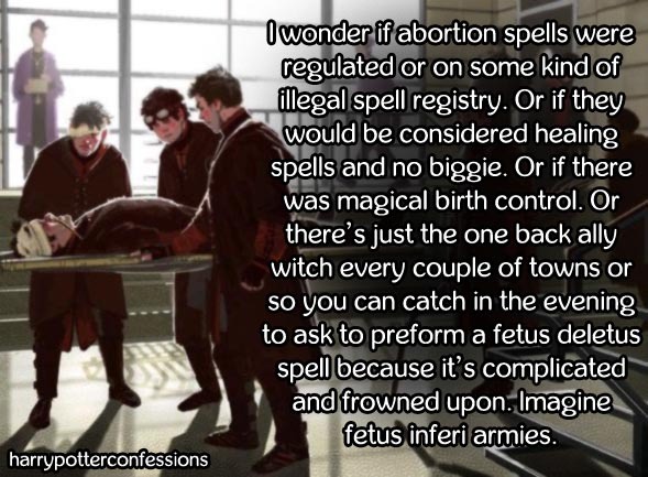 Harry Potter Confessions I Wonder If Abortion Spells Were Regulated Or On