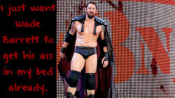 wrestlingssexconfessions:  I just want Wade Barrett to get his ass in my bed already.