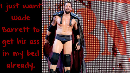 wrestlingssexconfessions:  I just want Wade Barrett to get his ass in my bed already.