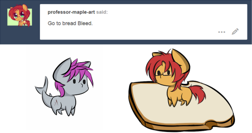 bleedshark:@professor-maple-art Make me a sandwich…… with extra mayonnaise >:y xD Pffft