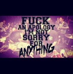 this-quick-sand:  FUCK AN APOLOGY! IM NOT