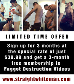 superiorstraightwhiteman:  Free access to the Faggot Destruction video site with a three-month membership! 