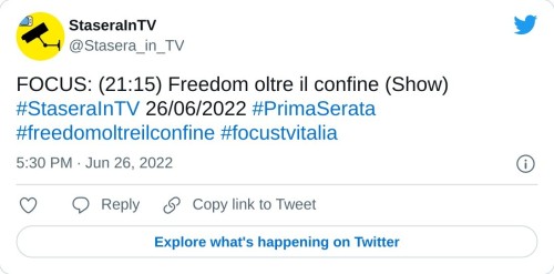 FOCUS: (21:15) Freedom oltre il confine (Show) #StaseraInTV 26/06/2022 #PrimaSerata #freedomoltreilconfine #focustvitalia  — StaseraInTV (@Stasera_in_TV) June 26, 2022