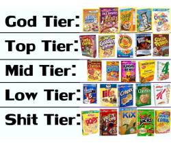 missseriallover:  hennypendergrass:  iwuldbeyourgirl:  artnmxlanin:  djboombase:  calviniism:  danyoyo:  beysexuality:  Your god tier is shit and your shit tier is life  Whoever made this, you don’t love yourself  who the fuck puts raisin bran above