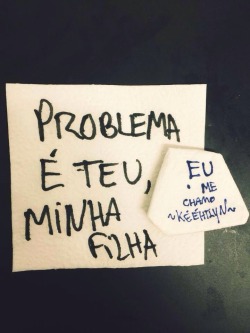 me-chamo-sophia:  7h27:  Chora vai!  É problema teu fofa e que se foda vc! Bjs de luz &lt;3 