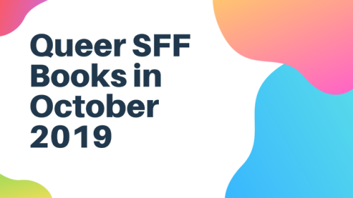 coolcurrybooks: Queer SFF books releasing in October 2019! This isn’t a complete list, obvious