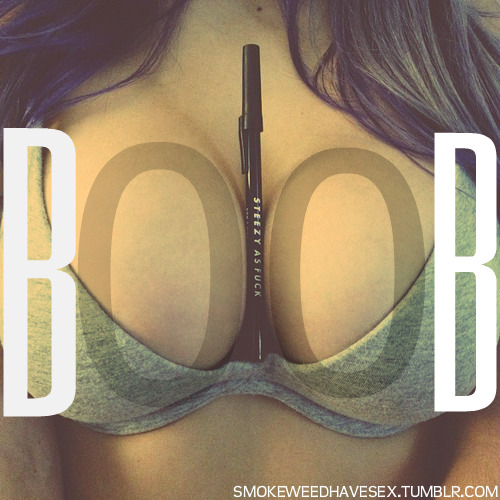smokeweedhavesex:  BOOB