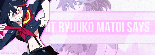 dorapink:  Shit Ryuuko Matoi says  Ryuko-chan you so sexy cute! your words just melt