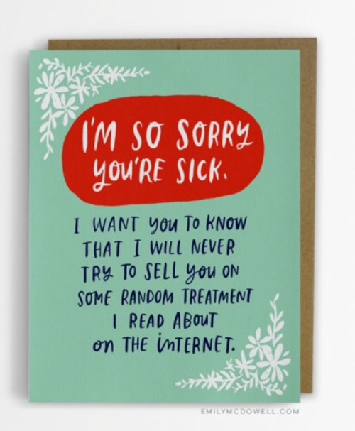 endurement:  Empathy cards by Emily McDowell Studios!  Seriously, these are amazing for illnesses. Link here: http://info.emilymcdowell.com/empathy-cards-for-serious-illness/