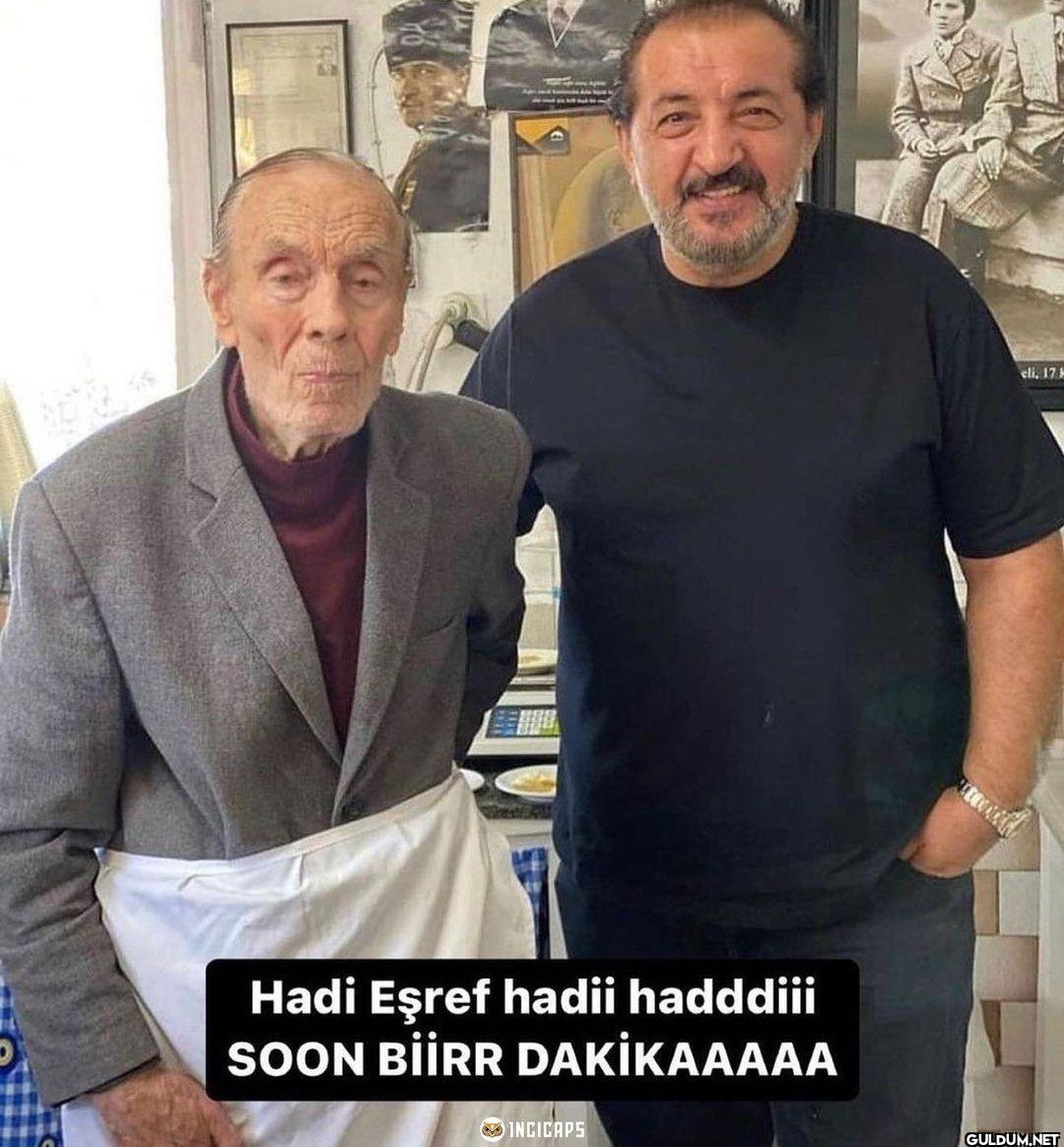 Hadi Eşref hadii hadddiii...