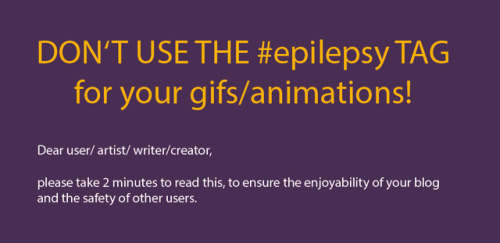 justepilepsy: Don’t use the #epilepsy tag for your GIFs/animations (or weird voice/sound recor