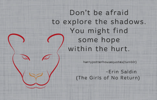 harrypotterhousequotes: GRYFFINDOR: “Don’t be afraid to explore the shadows. You might f