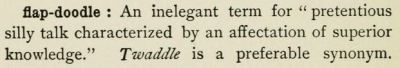 redscharlach:
“ questionableadvice:
“ ~ A Desk-Book of Errors in English Including Notes on Colloquialisms and Slang to be Avoided in Conversation, by Frank H. Vizetelly, 1920
”
I like the fact that the warning not to use the word “flapdoodle” is in...