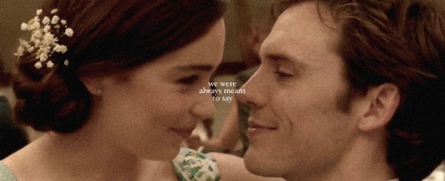 Me Before You →  Dir. Thea Sharrock (2016)So this is it. You are scored on my heart, Clark