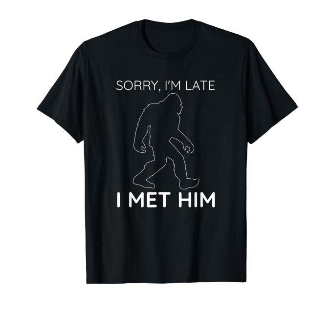 Amazon.com: Sorry I'm Late I Met Him Bigfoot t-shirt: Clothing