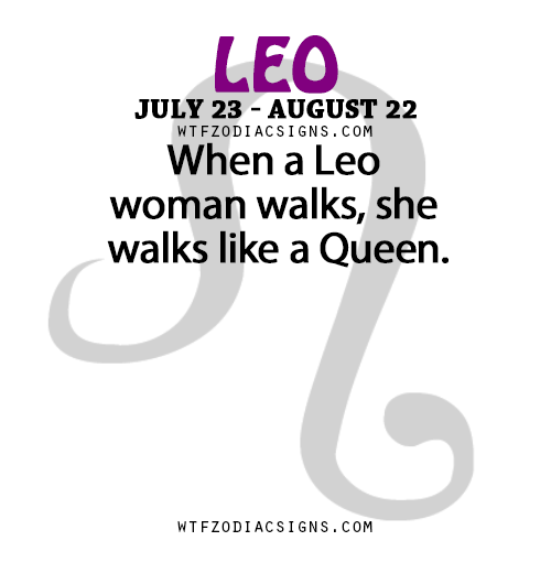 wtfzodiacsigns:  When a #Leo woman walks, she walks like a Queen.   - WTF Zodiac Signs Daily Horoscope!  