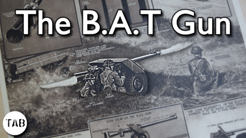  B.A.T. Gun – The Battalion Anti-Tank GunIn this video we dive into another item from the TAB  Ref