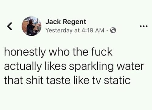 whitepeopletwitter: Nobody likes sparkling water