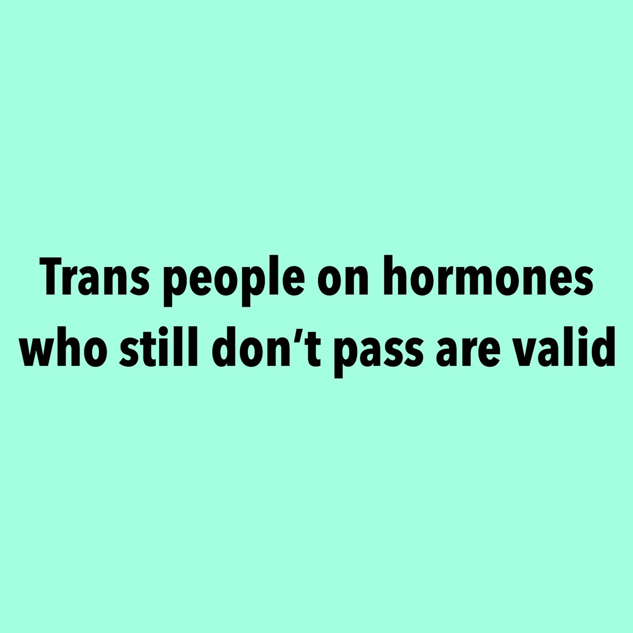questingqueer: [Trans people on hormones who still don’t pass are valid]  A lot
