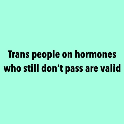 questingqueer: [Trans people on hormones who still don’t pass are valid] A lot of us think &ld