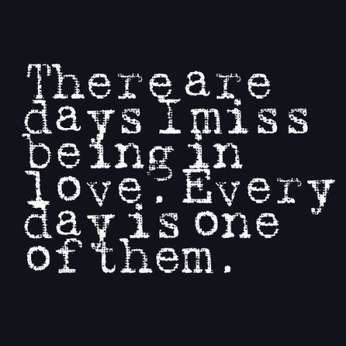 justashywhiskeygirl0287: livewelllaughoftenlovemuch: i don’t miss being in love… i miss