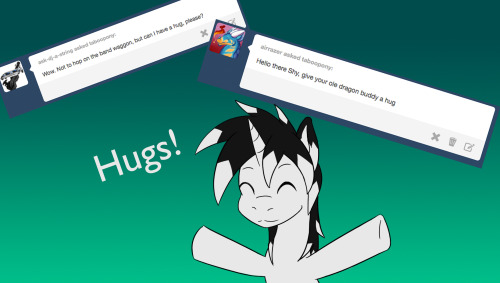 taboopony:  Im not even sure how this band wagon started but hugs are always fun  Yay hugs! ^w^