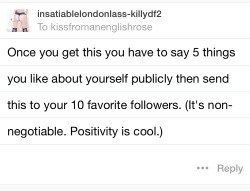 elfinanna:  This is a good thing for me to do on a day I feel crap so thank you for sharing and nominating me ohmyheavans.  5 things I love about myself  I’m funny I’m emotionally intelligent I’m a quick thinker I’m creative I’m a “glass half