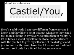 fandomlife-confessions:  Here’s a cold truth: I am very different from everyone I know, and they like to point that out whenever they can. I feel more at home in my favorite stories than in reality. A lot of times, I insert myself in the story, not