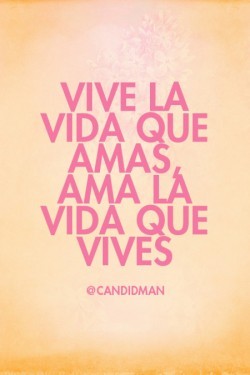 frases-de-amor-7:  Vive la vida que amas, ama la vida que vives | @Candidman