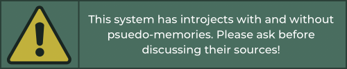 [Text: This System Has Introjects With And Without Psuedo-memories. Please Ask Before Discussing Their