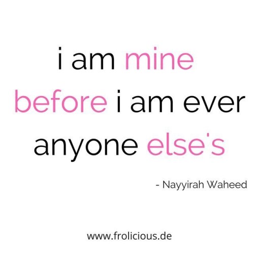 i am mine before i am ever anyone else’s~ @nayyirah.waheed______________ #teamfrolicious #