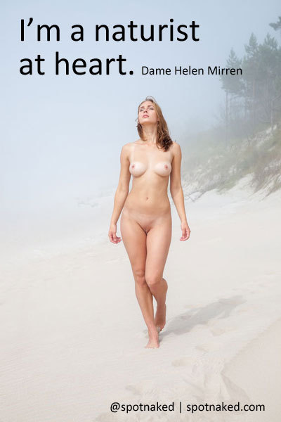 spotnaked:  I’m a naturist at heart I’m a naturist at heart Quote from Dame Helen Mirren 